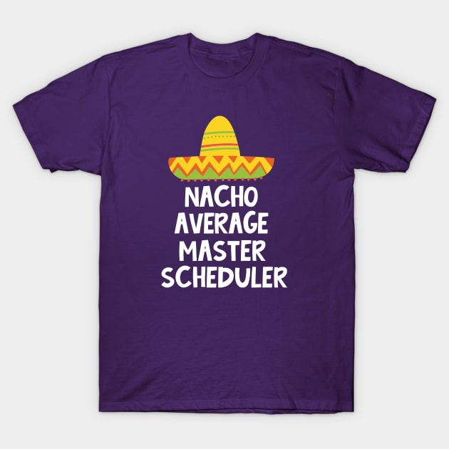 Master Scheduler -  Nacho Average Design T-Shirt by best-vibes-only